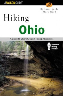 Hiking Ohio: A Guide To Ohio's Greatest Hiking Adventures - Mary Reed