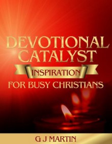 DEVOTIONAL CATALYST Inspiration For Busy Christians - Gary Martin