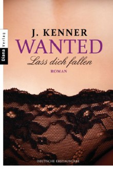 Wanted (3): Lass dich fallen: Roman - J. Kenner, Christiane Burkhardt