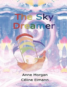 The Sky Dreamer - Anne Morgan, Céline Eimann