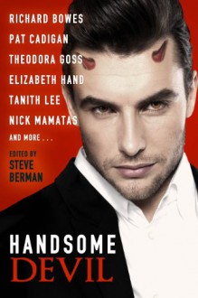 Handsome Devil: Stories of Sin and Seduction - Richard Bowes,Pat Cadigan,Theodora Goss,Elizabeth Hand,Tanith Lee,Nick Mamatas