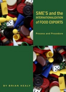 Sme's and the Internationalization of Food Exports: Process and Procedure - Brian Healy