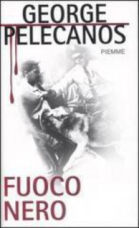 Fuoco nero - George Pelecanos, Francesca Di Pietro, Stefano Tettamanti