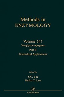 Methods in Enzymology, Volume 247: Neoglycoconjugates, Part B: Biomedical Applications - Sidney P. Colowick, Melvin I. Simon, Y. C. Lee, Reiko T. Lee