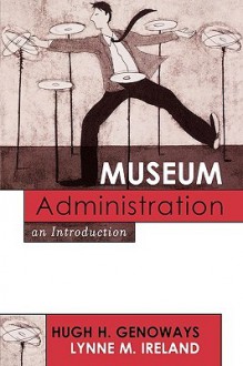 Museum Administration: An Introduction (American Association for State and Local History) - Hugh H. Genoways