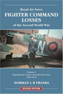 Royal Air Force Fighter Command Losses of the Second World War Vol 1: Operational Losses Aircraft and Crews 1939-1941 - Norman L.R. Franks