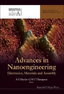 Advances in Nanoengineering: Electronics, Materials and Assembly (Royal Society Series on Advances in Science) (Royal Society Series on Advances in Science) - J.M.T. Thompson, A.G. Davies