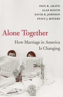 Alone Together: How Marriage in America Is Changing - Paul R. Amato, Alan Booth