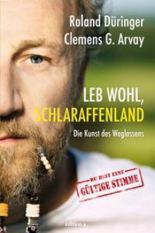 Leb wohl, Schlaraffenland – Die Kunst des Weglassens - Roland Düringer, Clemens G. Arvay