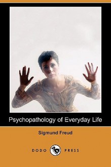 Psychopathology of Everyday Life (Dodo Press) - Sigmund Freud