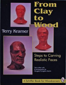 From Clay to Wood: Steps to Carving Realistic Faces - Terry Kramer, Douglas Congdon-Martin