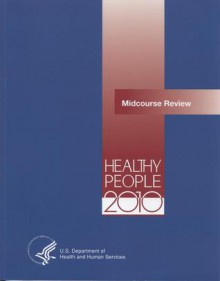 Healthy People 2010 Midcourse Review: Midcourse Review - Health and Human Services Dept. (U.S.)