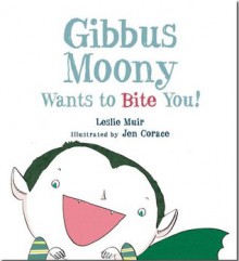 Gibbus Moony Wants to Bite You! - Leslie Muir, Jen Corace