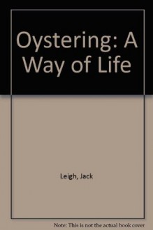 Oystering: A Way of Life - Jack Leigh, James Dickey, Carolina Art Association