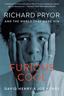 Furious Cool: Richard Pryor and the World That Made Him - David Henry, Joe Henry