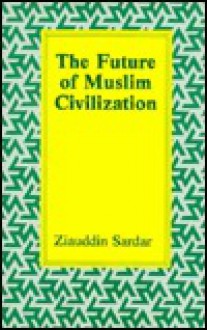 The Future of Muslim Civilization - Ziauddin Sardar