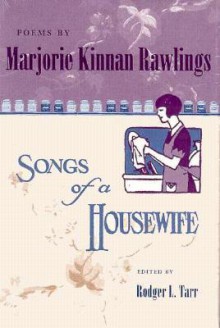 Poems by Marjorie Kinnan Rawlings: Songs of a Housewife - Rodger L. Tarr