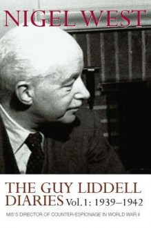 The Guy Liddell Diaries, Volume I: 1939-1942: Mi5's Director of Counter-Espionage in World War II - Guy Liddell, Nigel West