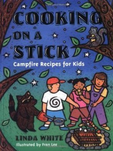 Cooking On A Stick: Campfire Recipes for Kids (Acitvities for Kids) - Linda White, Fran Lee