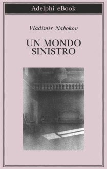 Un mondo sinistro - Vladimir Nabokov, Franca Pece