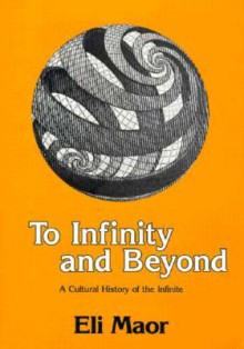 To Infinity and Beyond: A Cultural History of the Infinite - Eli Maor