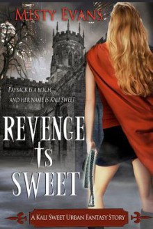 Revenge Is Sweet: A Kali Sweet Urban Fantasy Story - Misty Evans