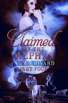 Claimed by the Alphas: Part Four - Viola Rivard