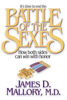 Battle of the Sexes: How Both Sides Can Win with Honor - James D. Mallory