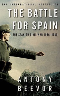 The Battle For Spain: The Spanish Civil War 1936 1939 - Antony Beevor