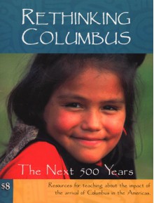 Rethinking Columbus: The Next 500 Years: Resources for Teaching about the Impact of the Arrival of Columbus in the Americas - Bill Bigelow