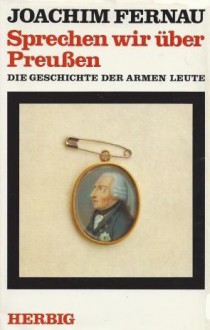 Sprechen wir über Preußen: die Geschichte der armen Leute - Joachim Fernau