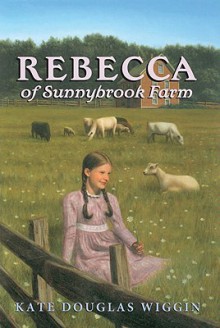 Rebecca of Sunnybrook Farm - Kate Douglas Wiggin