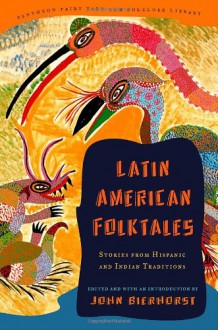 Latin American Folktales: Stories from Hispanic and Indian Traditions (Pantheon Fairy Tale and Folklore Library) - John Bierhorst