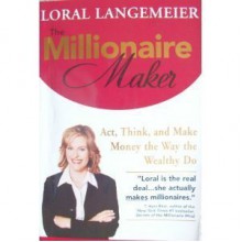 The Millionaire Maker: Act, Think, And Make Money The Way The Wealthy Do - Loral Langemeier