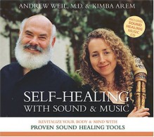 Self-Healing with Sound and Music - Andrew Weil, Kimba Arem