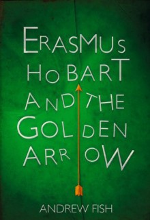 Erasmus Hobart and the Golden Arrow - Andrew Fish