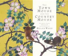 The Town Mouse and Country Mouse. Retold by Helen Ward - Helen Ward