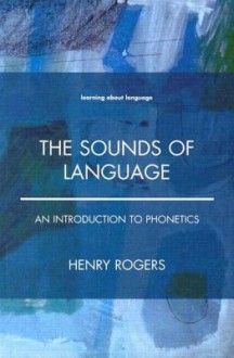 The Sounds of Language: An Introduction to Phonetics - Henry Rogers