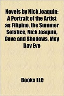 Novels by Nick Joaquin: A Portrait of the Artist as Filipino, the Summer Solstice, Nick Joaquin, Cave and Shadows, May Day Eve - Nick Joaquín