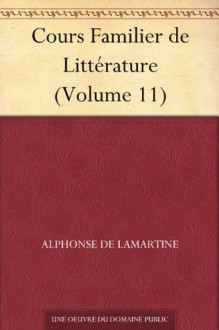 Cours Familier de Littérature (Volume 11) (French Edition) - Alphonse de Lamartine