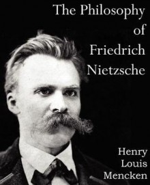 The Philosophy of Friedrich Nietzsche - H.L. Mencken