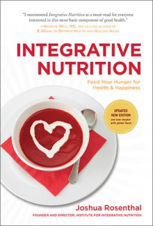 Integrative Nutrition (Third Edition): Feed Your Hunger for Health and Happiness - Joshua Rosenthal