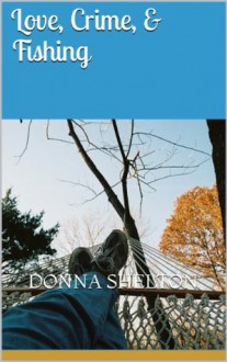 Love, Crime, & Fishing - Donna Shelton