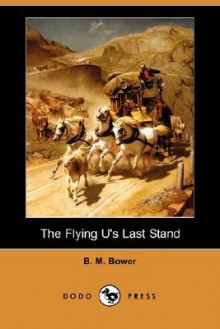 The Flying U's Last Stand (Dodo Press) - B.M. Bower