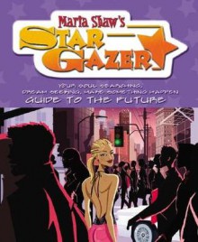 Maria Shaw's Star Gazer: Your Soul Searching, Dream Seeking, Make Something Happen Guide to the Future - Maria Shaw, Joanna Willis