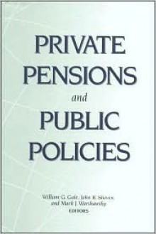 Private Pensions and Public Policies - Mark J. Warshawsky, John B. Shoven