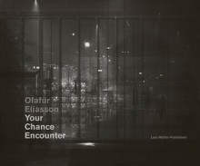 Olafur Eliasson: Your Chance Encounter - Olafur Eliasson