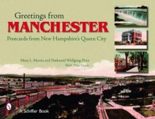 Greetings from Manchester: Postcards from New Hampshire's Queen City - Mary L. Martin, Nathaniel Wolfgang-Price