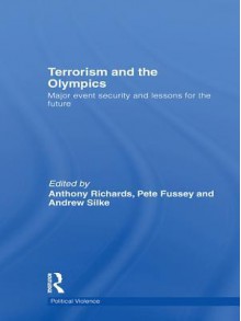 Terrorism and the Olympics: Major Event Security and Lessons for the Future (Political Violence) - Anthony Richards, Pete Fussey, Andrew Silke