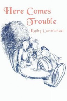 Here Comes Trouble - Kathy Carmichael